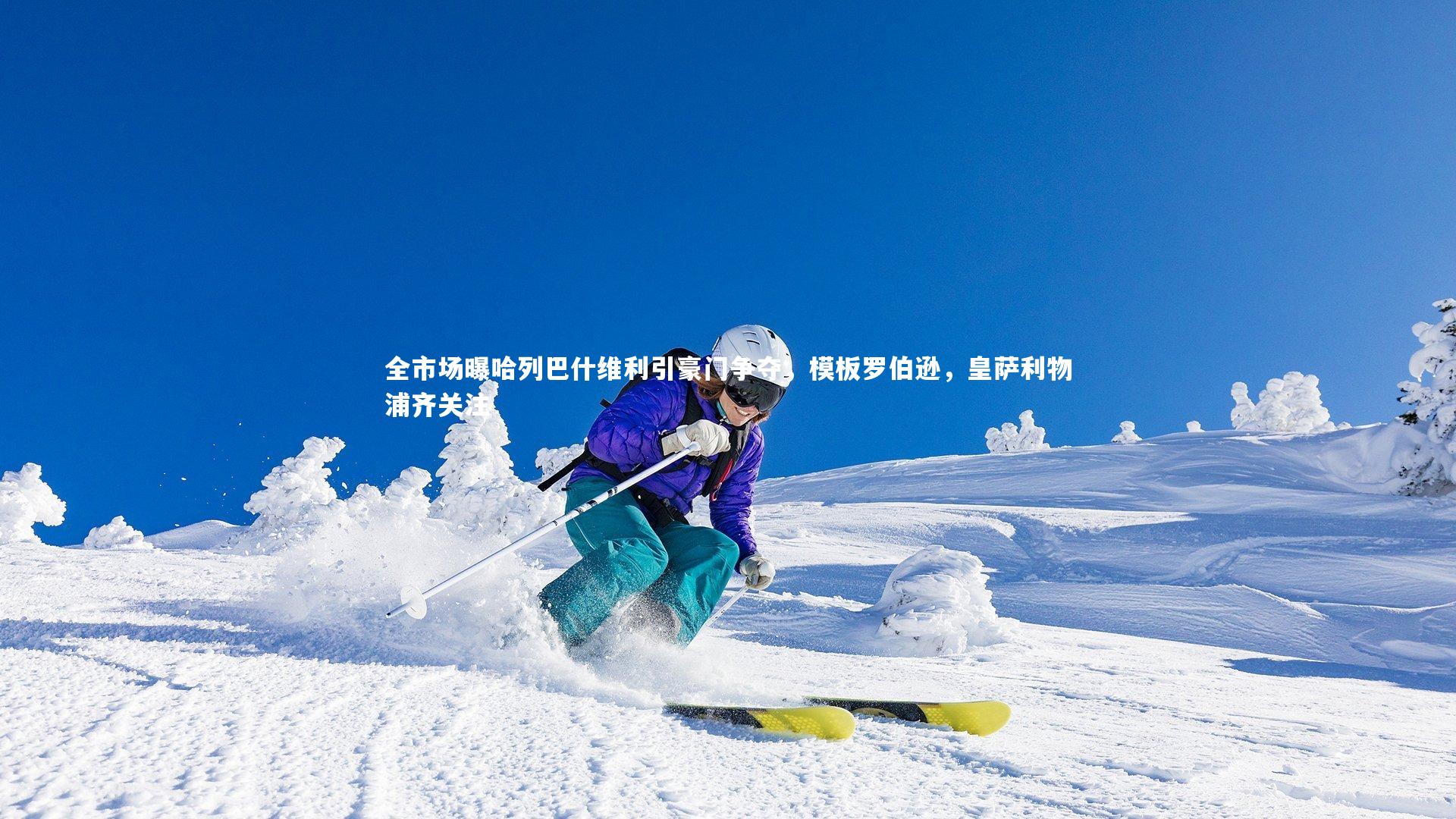 星空体育：全市场曝哈列巴什维利引豪门争夺，模板罗伯逊，皇萨利物浦齐关注