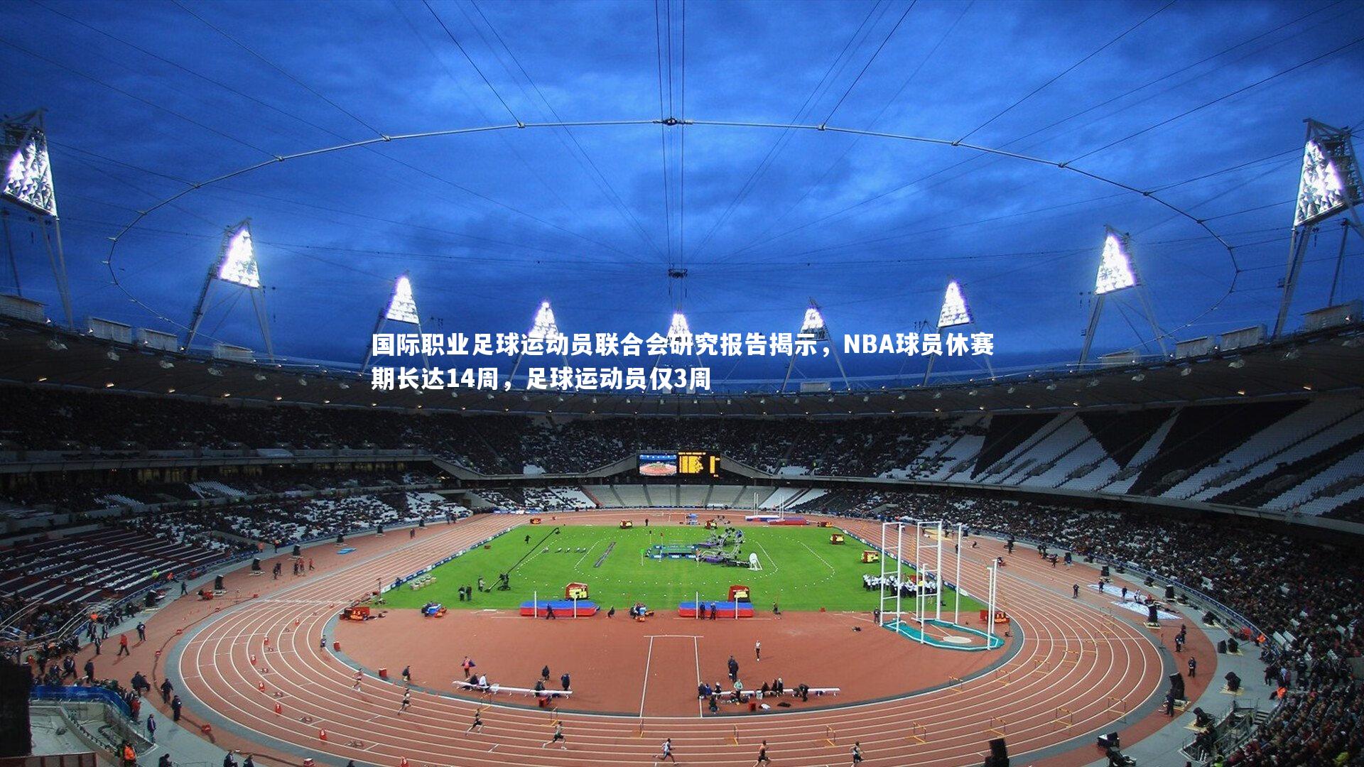 国际职业足球运动员联合会研究报告揭示，NBA球员休赛期长达14周，足球运动员仅3周