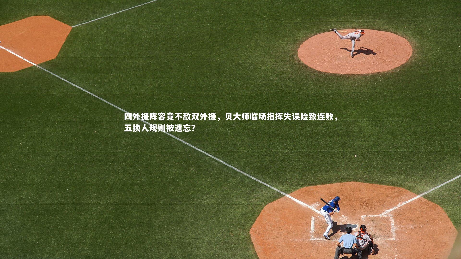 四外援阵容竟不敌双外援，贝大师临场指挥失误险致连败，五换人规则被遗忘？