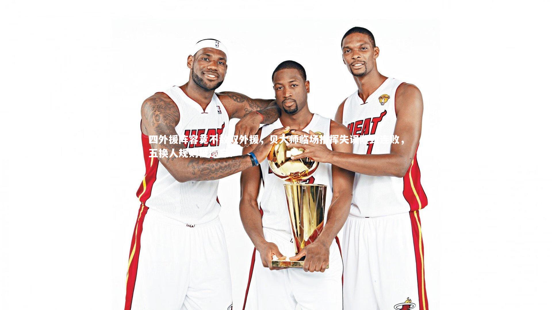 四外援阵容竟不敌双外援，贝大师临场指挥失误险致连败，五换人规则被遗忘？