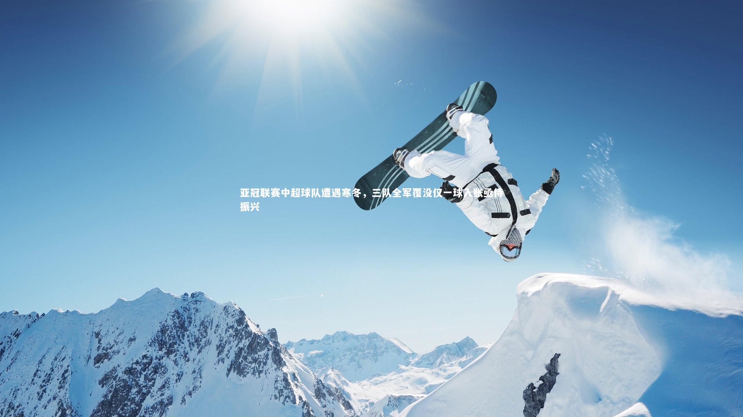 亚冠联赛中超球队遭遇寒冬,三队全军覆没仅一球入账亟待振兴