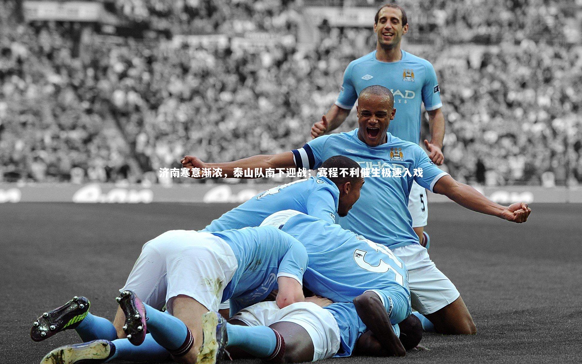 济南寒意渐浓，泰山队南下迎战；赛程不利催生极速入戏